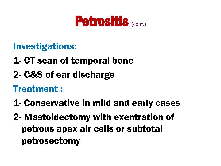 Petrositis (cont. ) Investigations: 1 - CT scan of temporal bone 2 - C&S