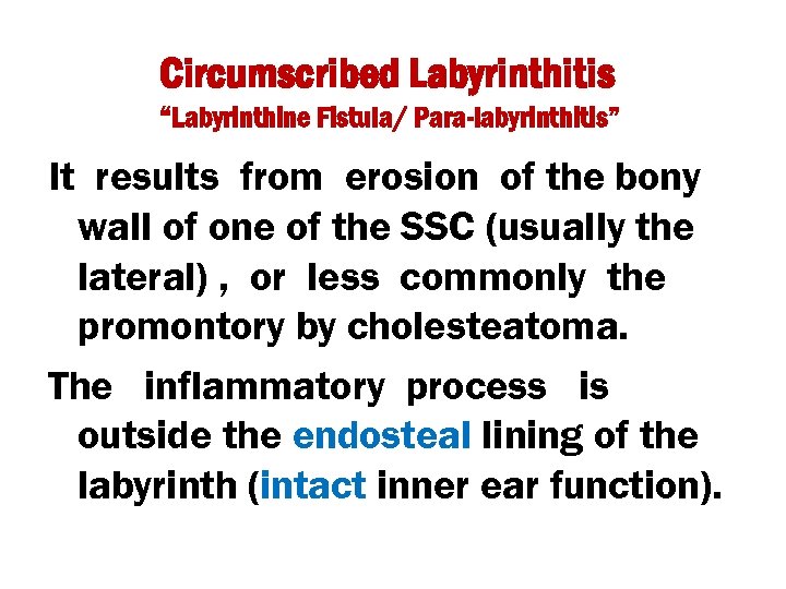 Circumscribed Labyrinthitis “Labyrinthine Fistula/ Para-labyrinthitis” It results from erosion of the bony wall of
