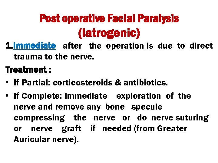 Post operative Facial Paralysis (Iatrogenic) 1. Immediate after the operation is due to direct