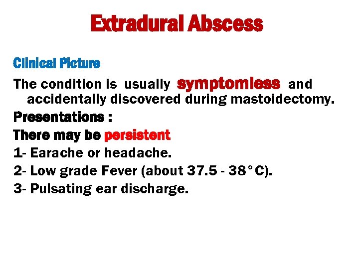 Extradural Abscess Clinical Picture The condition is usually symptomless and accidentally discovered during mastoidectomy.