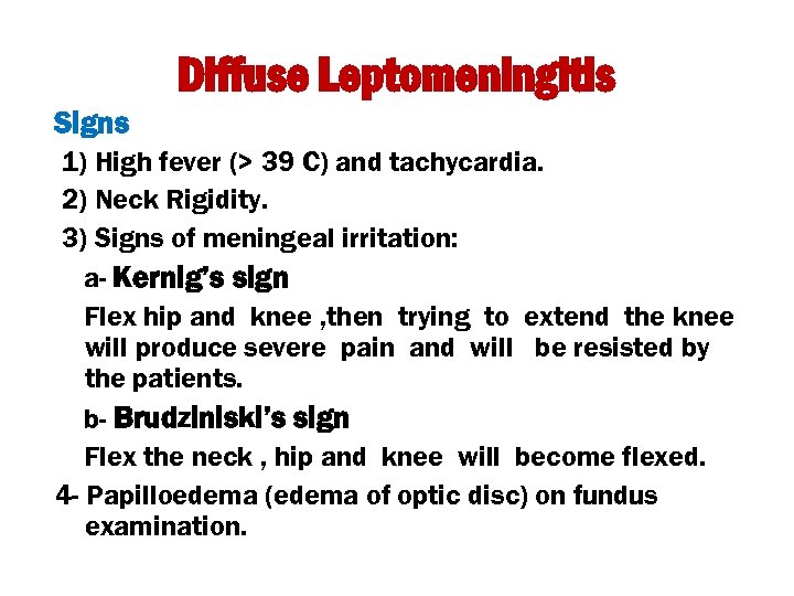 Diffuse Leptomeningitis Signs 1) High fever (> 39 C) and tachycardia. 2) Neck Rigidity.