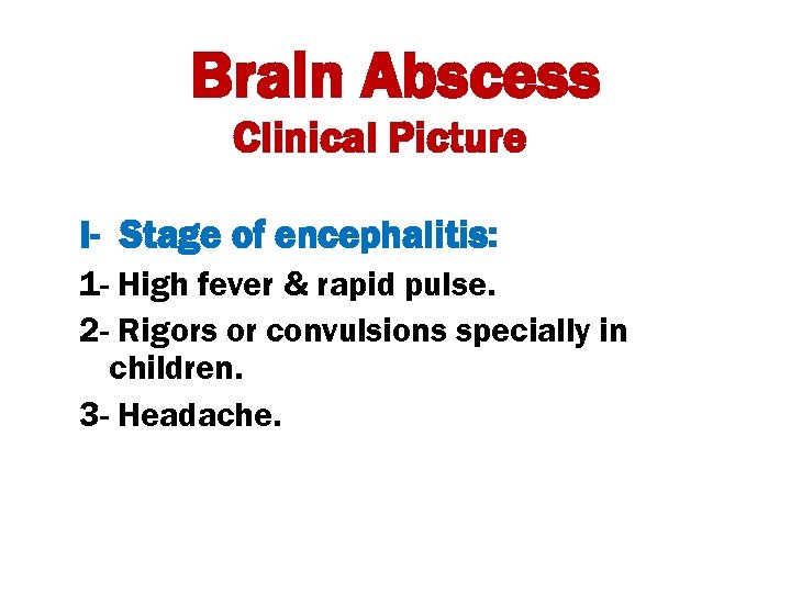 Brain Abscess Clinical Picture I- Stage of encephalitis: 1 - High fever & rapid