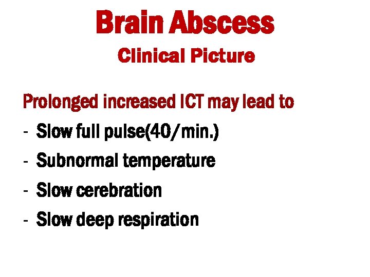 Brain Abscess Clinical Picture Prolonged increased ICT may lead to - Slow full pulse(40/min.