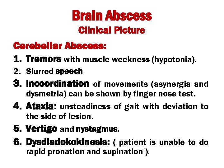 Brain Abscess Clinical Picture Cerebellar Abscess: 1. Tremors with muscle weekness (hypotonia). 2. Slurred