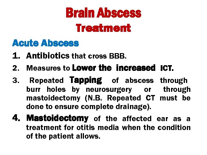 Brain Abscess Treatment Acute Abscess 1. Antibiotics that cross BBB. 2. Measures to Lower