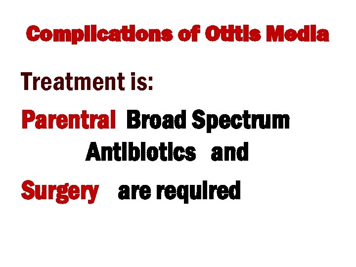 Complications of Otitis Media Treatment is: Parentral Broad Spectrum Antibiotics and Surgery are required