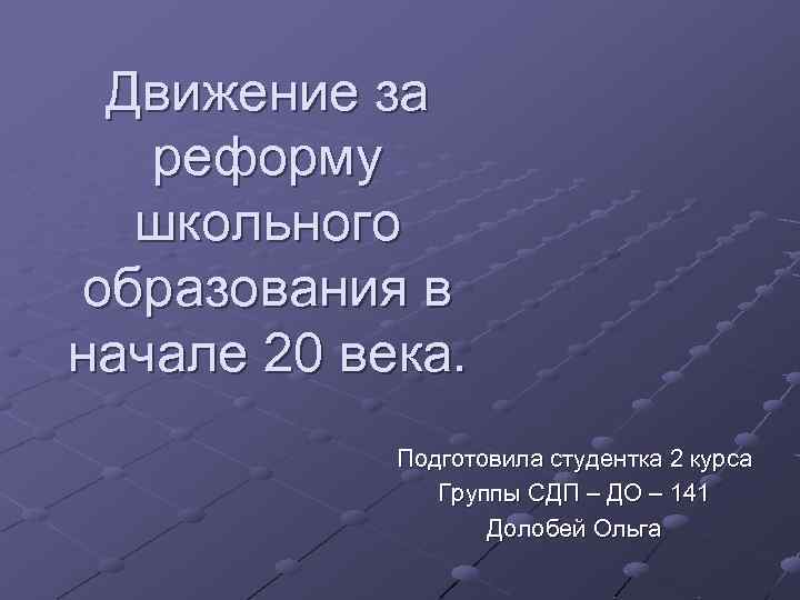 Движение за реформу школьного образования в начале 20 века. Подготовила студентка 2 курса Группы