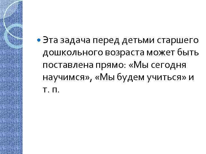  Эта задача перед детьми старшего дошкольного возраста может быть поставлена прямо: «Мы сегодня