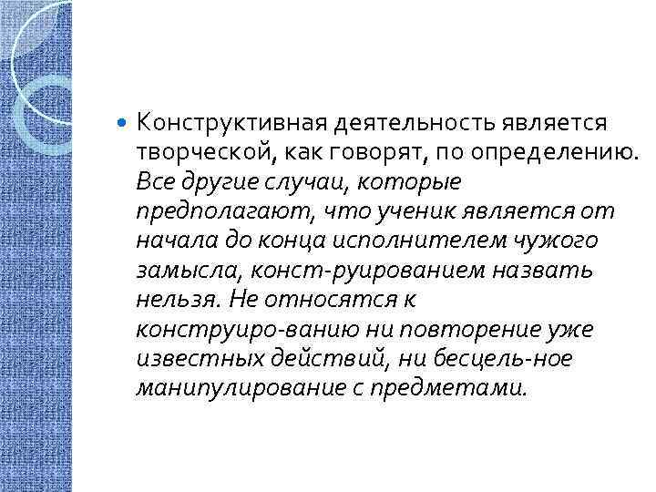  Конструктивная деятельность является творческой, как говорят, по определению. Все другие случаи, которые предполагают,