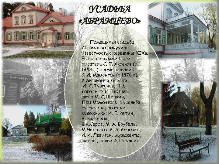 УСАДЬБА «АБРАМЦЕВО» Помещичья усадьба Абрамцево получила известность с середины XIXв. Ее владельцами были писатель