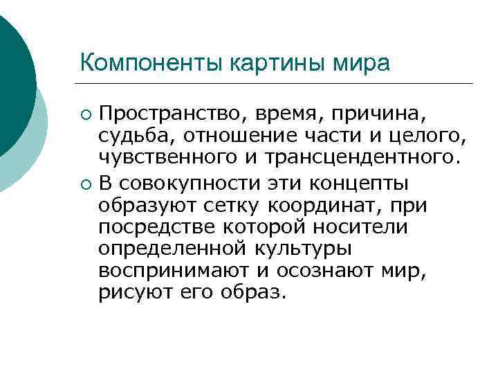 Компоненты картины мира Пространство, время, причина, судьба, отношение части и целого, чувственного и трансцендентного.