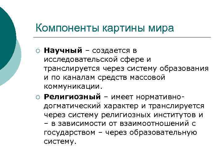 Компоненты картины мира ¡ ¡ Научный – создается в исследовательской сфере и транслируется через