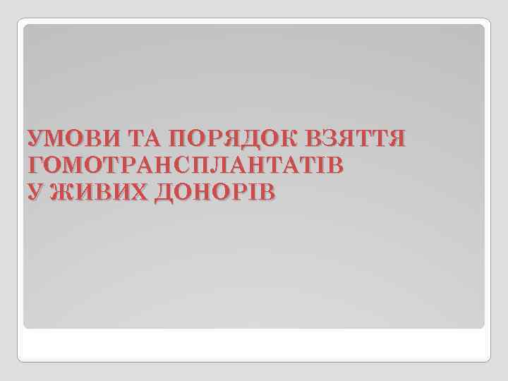 УМОВИ ТА ПОРЯДОК ВЗЯТТЯ ГОМОТРАНСПЛАНТАТІВ У ЖИВИХ ДОНОРІВ 