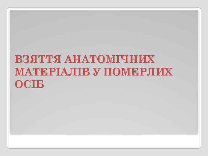 ВЗЯТТЯ АНАТОМІЧНИХ МАТЕРІАЛІВ У ПОМЕРЛИХ ОСІБ 