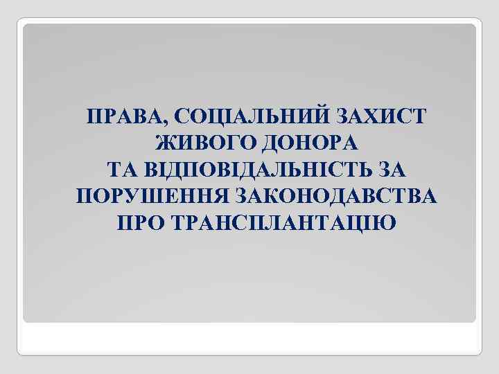 ПРАВА, СОЦІАЛЬНИЙ ЗАХИСТ ЖИВОГО ДОНОРА ТА ВІДПОВІДАЛЬНІСТЬ ЗА ПОРУШЕННЯ ЗАКОНОДАВСТВА ПРО ТРАНСПЛАНТАЦІЮ 