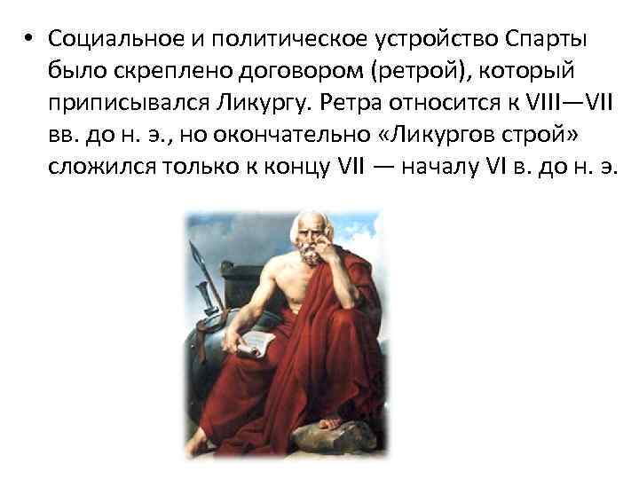  • Социальное и политическое устройство Спарты было скреплено договором (ретрой), который приписывался Ликургу.