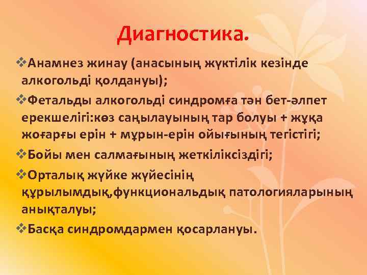 Диагностика. v. Анамнез жинау (анасының жүктілік кезінде алкогольді қолдануы); v. Фетальды алкогольді синдромға тән