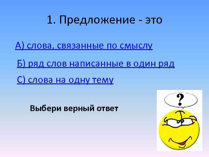 1. Предложение - это А) слова, связанные по смыслу Б) ряд слов написанные в