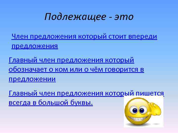 Подлежащее - это Член предложения который стоит впереди предложения Главный член предложения который обозначает