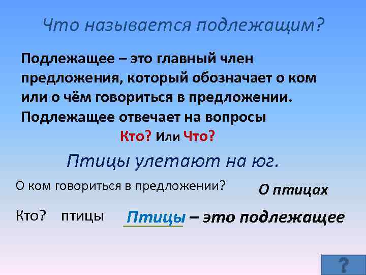 Что называется подлежащим? Подлежащее – это главный член предложения, который обозначает о ком или