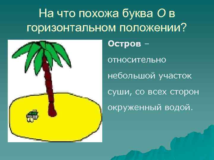 На что похожа буква О в горизонтальном положении? Остров – относительно небольшой участок суши,