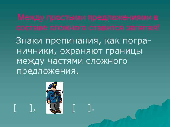 Между простыми предложениями в составе сложного ставится запятая! Знаки препинания, как пограничники, охраняют границы