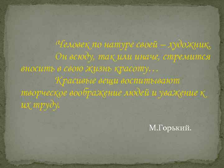 Человек по натуре своей – художник. Он всюду, так или иначе, стремится вносить в