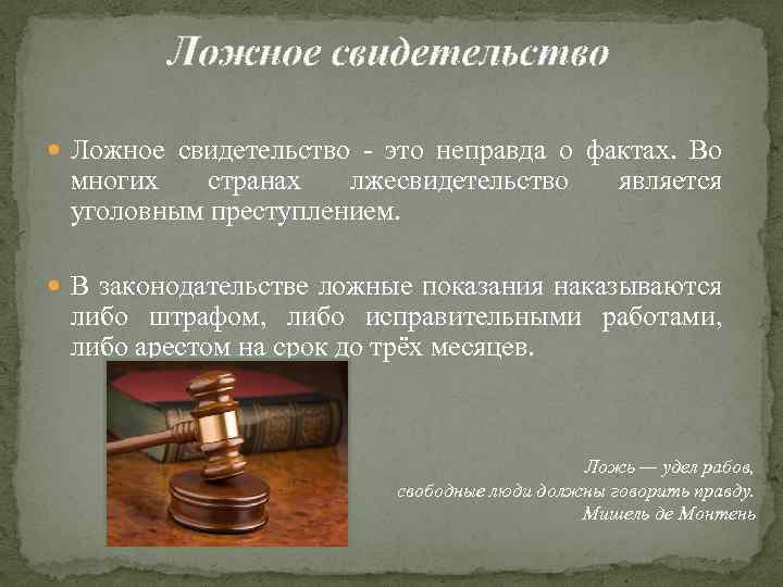  Ложное свидетельство - это неправда о фактах. Во многих странах лжесвидетельство уголовным преступлением.