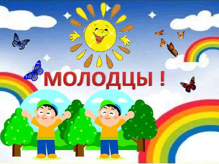 МОЛОДЦЫ ! 