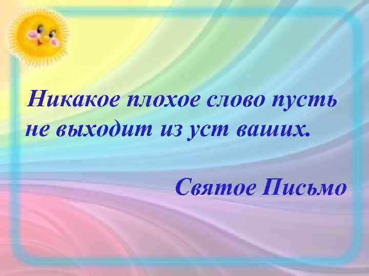 Никакое плохое слово пусть не выходит из уст ваших. Святое Письмо 