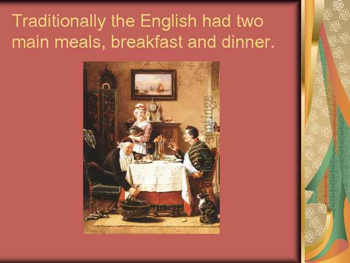Traditionally the English had two main meals, breakfast and dinner. 