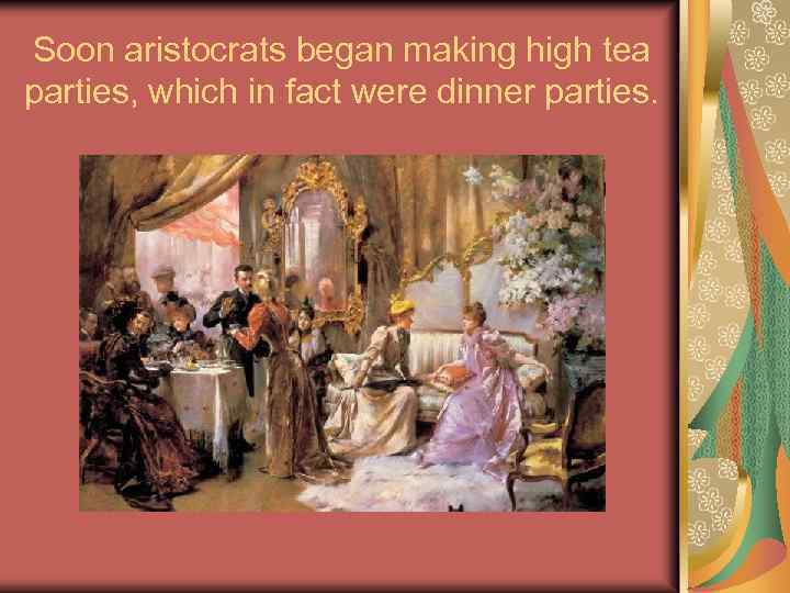 Soon aristocrats began making high tea parties, which in fact were dinner parties. 