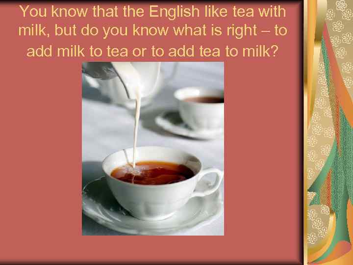 You know that the English like tea with milk, but do you know what