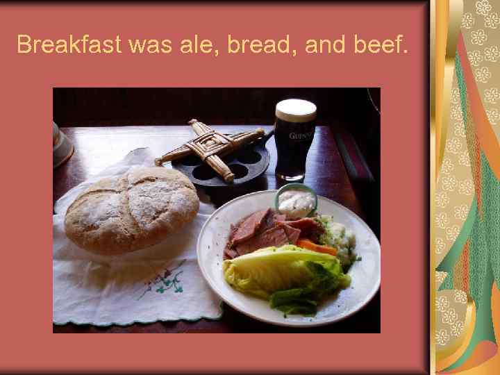 Breakfast was ale, bread, and beef. 