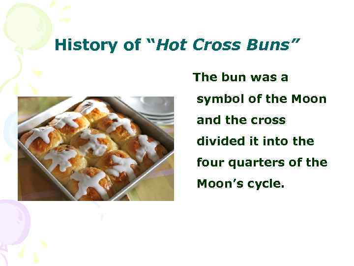 History of “Hot Cross Buns” The bun was a symbol of the Moon and