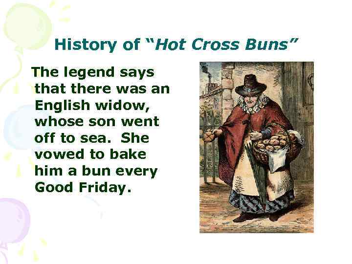 History of “Hot Cross Buns” The legend says that there was an English widow,