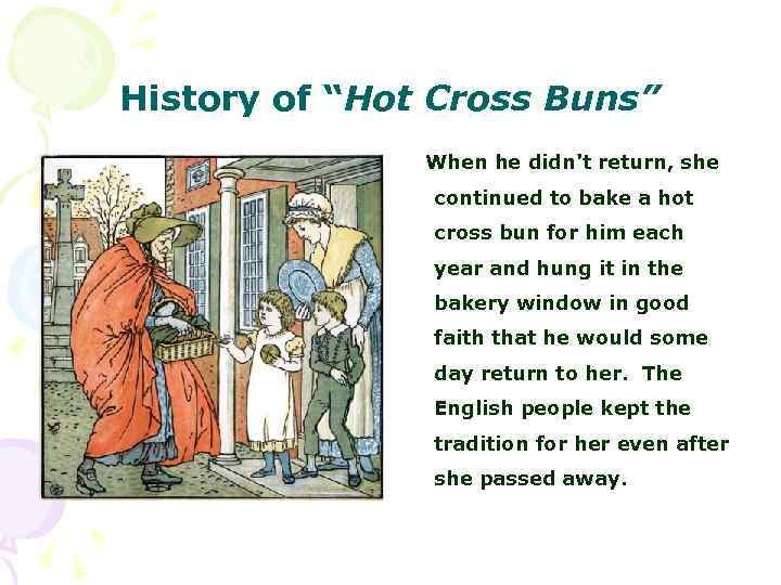 History of “Hot Cross Buns” When he didn't return, she continued to bake a