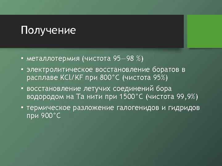 Получение • металлотермия (чистота 95— 98 %) • электролитическое восстановление боратов в расплаве KCl/KF