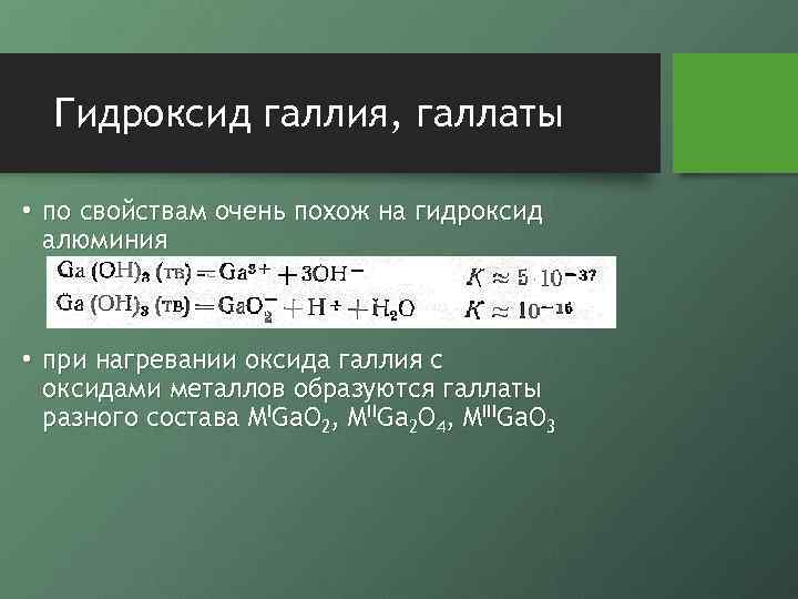 Гидроксид галлия, галлаты • по свойствам очень похож на гидроксид алюминия • при нагревании