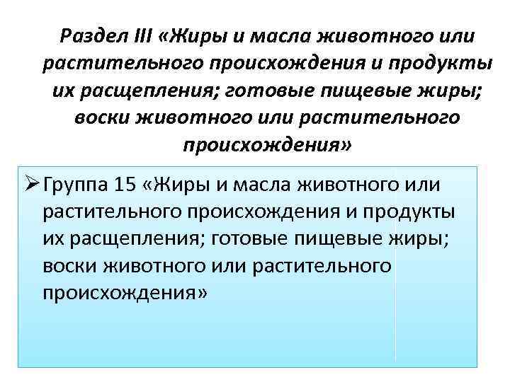 Раздел III «Жиры и масла животного или растительного происхождения и продукты их расщепления; готовые