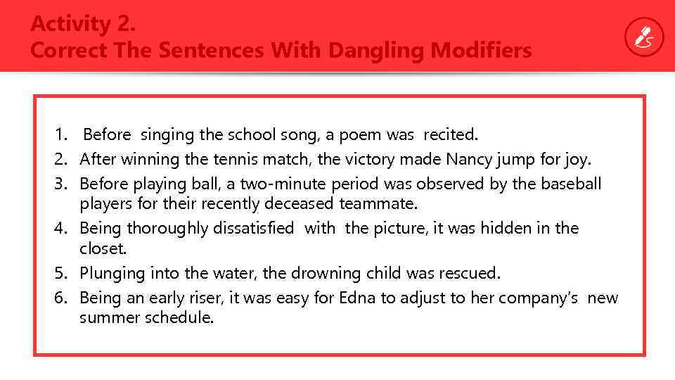 Activity 2. Correct The Sentences With Dangling Modifiers 1. Before singing the school song,