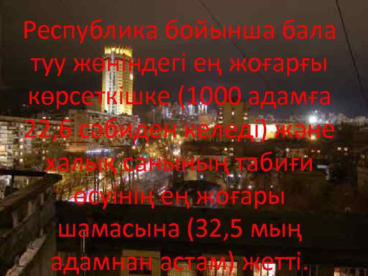 Республика бойынша бала туу жөніндегі ең жоғарғы көрсеткішке (1000 адамға 22, 6 сәбиден келеді)