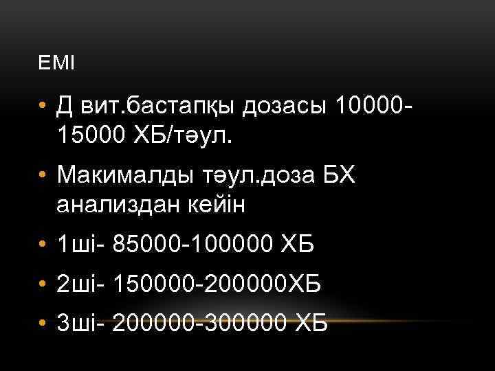 ЕМІ • Д вит. бастапқы дозасы 1000015000 ХБ/тәул. • Макималды тәул. доза БХ анализдан