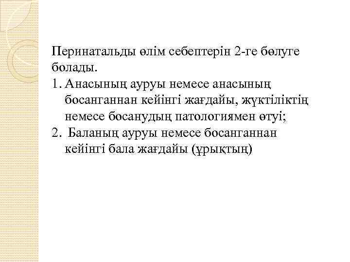 Перинатальды өлім себептерін 2 -ге бөлуге болады. 1. Анасының ауруы немесе анасының босанганнан кейінгі