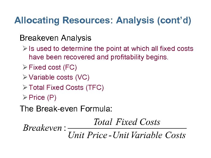 Allocating Resources: Analysis (cont’d) • Breakeven Analysis Ø Is used to determine the point