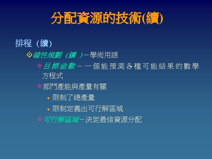 分配資源的技術(續) 排程 (續) °線性規劃 (續 )－學術用語 °目 標 函 數 － 一 個 能