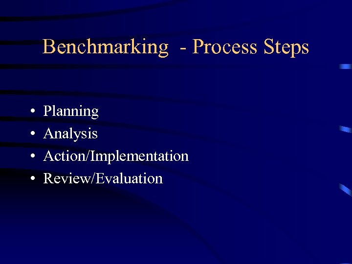 Benchmarking - Process Steps • • Planning Analysis Action/Implementation Review/Evaluation 