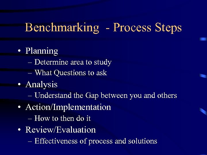 Benchmarking - Process Steps • Planning – Determine area to study – What Questions
