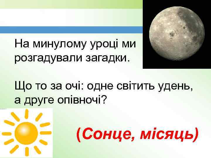 На минулому уроці ми розгадували загадки. Що то за очі: одне світить удень, а