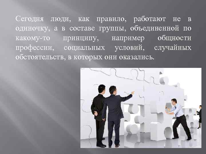 Сегодня люди, как правило, работают не в одиночку, а в составе группы, объединенной по